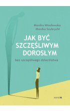 Jak być szczęśliwym dorosłym bez szczęśliwego dzieciństwa