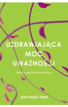 Uzdrawiająca moc uważności. Nowy sposób na życie
