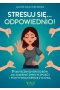 Stresuj się... odpowiednio! 9 skutecznych sposobów, jak zamienić stres w spokój i pozytywną energię życiową