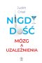 Nigdy dość. Mózg a uzależnienia
