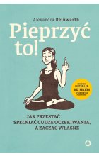 Pieprzyć to! Jak przestać spełniać cudze oczekiwania, a zacząć własne wyd. 2021