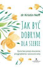 Jak być dobrym dla siebie. Życie bez presji otoczenia, przygnębienia i poczucia winy wyd. 2021