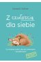 Z czułością dla siebie. Co możemy zrobić, aby być zdrowszym i szczęśliwszym