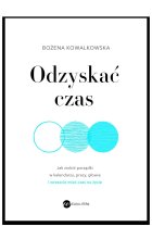 Odzyskać czas. Jak zrobić porządki w kalendarzu, pracy, głowie i wreszcie mieć czas na życie