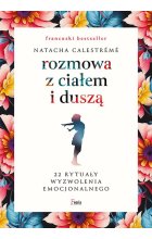 Rozmowa z ciałem i duszą. 22 rytuały wyzwolenia emocjonalnego