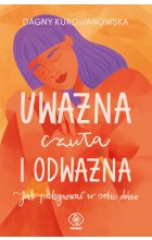 Uważna, czuła i odważna. Jak pielęgnować w sobie dobro