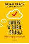 Uwierz w siebie i działaj. Pokonaj wątpliwości, zostaw przeszłość za sobą i odkryj swój potencjał