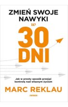 Zmień swoje nawyki w 30 dni. Jak w prosty sposób przejąć kontrolę nad własnym życiem