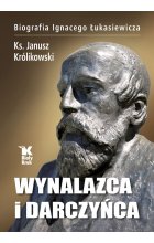 Wynalazca i darczyńca. Biografia Ignacego Łukasiewicza
