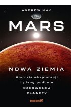 Mars: Nowa Ziemia. Historia eksploracji i plany podboju Czerwonej Planety