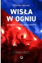 Wisła w ogniu jak bandyci ukradli wisłę kraków