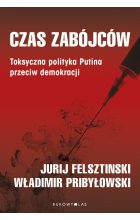 Czas zabójców. Toksyczna polityka Putina przeciw demokracji
