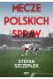 Mecze polskich spraw. Jak Cieślik ograł Chruszczowa, Lubański uciszył Anglików, a Nawałka zatrzymał Niemców
