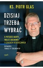 Dzisiaj trzeba wybrać. O potędze Maryi, walce duchowej i czasach ostatecznych wyd. 2
