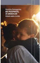 Nie przeproszę, że urodziłam. Historie rodzin z in vitro wyd. 2022