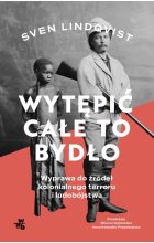 Wytępić całe to bydło. Wyprawa do źródeł kolonialnego terroru i ludobójstwa