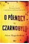 O północy w czarnobylu nieznana prawda o największej nuklearnej katastrofie