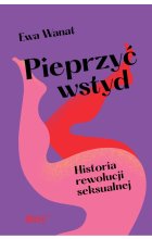 Pieprzyć wstyd. Historia rewolucji seksualnej