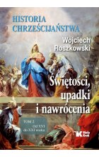 Historia chrześcijaństwa. Świętości, upadki i nawrócenia. Tom 2. Od XVI do XXI wieku wyd. 2