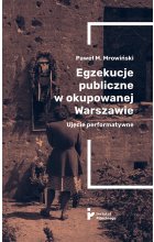 Egzekucje publiczne w okupowanej Warszawie. Ujęcie performatywne