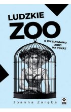Ludzkie zoo O wystawianiu ludzi na pokaz