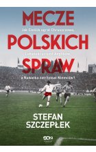 Mecze polskich spraw. Jak Cieślik ograł Chruszczowa, Lubański uciszył Anglików, a Nawałka zatrzymał Niemców wyd. 2024