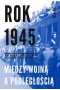 Rok 1945. Między wojną a podległością. XX wiek zbliżenia