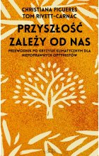 Przyszłość zależy od nas. Przewodnik po kryzysie klimatycznym dla niepoprawnych optymistów