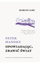 Peter Handke. Opowiadając, zbawić świat