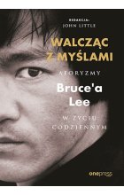 Walcząc z myślami. Aforyzmy Bruce'a Lee w życiu codziennym