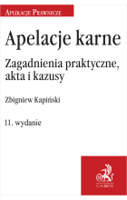 Apelacje karne. Zagadnienia praktyczne, akta i kazusy Wyd.11 / 2023 