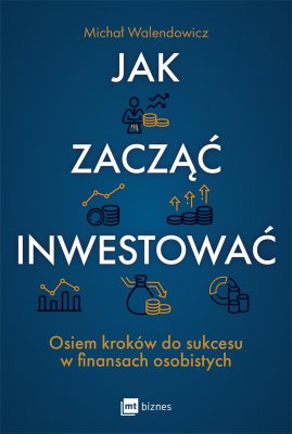 Jak zacząć inwestować. Osiem kroków do sukcesu w finansach osobistych