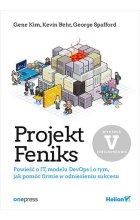 Projekt Feniks. Powieść o IT, modelu DevOps i o tym, jak pomóc firmie w odniesieniu sukcesu wyd. 5