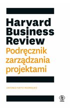 Harvard Business Review. Podręcznik zarządzania projektami