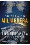 Od zera do miliardera. 18 reguł bogacenia się i korzystania z możliwości bez ograniczeń