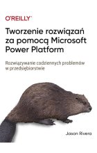 Tworzenie rozwiązań za pomocą Microsoft Power Platform. Rozwiązywanie codziennych problemów w przedsiębiorstwie