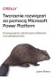 Tworzenie rozwiązań za pomocą Microsoft Power Platform. Rozwiązywanie codziennych problemów w przedsiębiorstwie