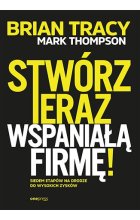 Stwórz teraz wspaniałą firmę! Siedem etapów na drodze do wysokich zysków