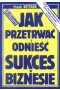 Jak przetrwać i odnieść sukces w biznesie