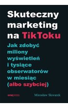 Skuteczny marketing na TikToku. Jak zdobyć miliony wyświetleń i tysiące obserwatorów w miesiąc (albo szybciej)