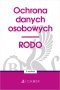 Ochrona danych osobowych. Rodo wyd. 3