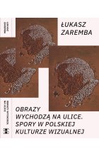 Obrazy wychodzą na ulice. Spory w polskiej kulturze wizualnej