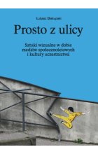 Prosto z ulicy. Sztuki wizualne w dobie mediów społecznościowych i kultury uczestnictwa