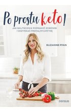 Po prostu keto! Jak skutecznie poprawić zdrowie i odzyskać piękną sylwetkę