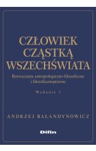 Człowiek cząstką wszechświata. Rozważania antropologiczno-filozoficzne i filozoficznoprawne wyd. 2