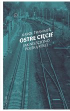 Ostre cięcie jak niszczono polską kolej