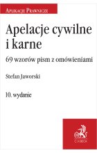 Apelacje cywilne i karne. 69 wzorów pism z omówieniem wyd.10