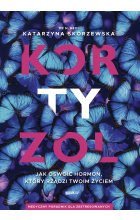 Kortyzol. Jak oswoić hormon, który rządzi twoim życiem