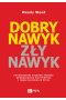 Dobry nawyk, zły nawyk. Potwierdzone naukowo sposoby wprowadzania pozytywnych i trwałych zmian w życiu