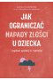 Jak ograniczać napady złości u dziecka i zyskać spokój w rodzinie